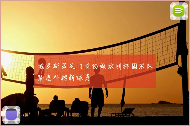 俄罗斯男足门将伤缺欧洲杯国家队紧急补招新球员