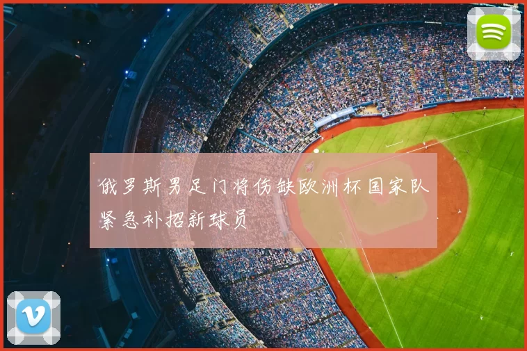 俄罗斯男足门将伤缺欧洲杯国家队紧急补招新球员