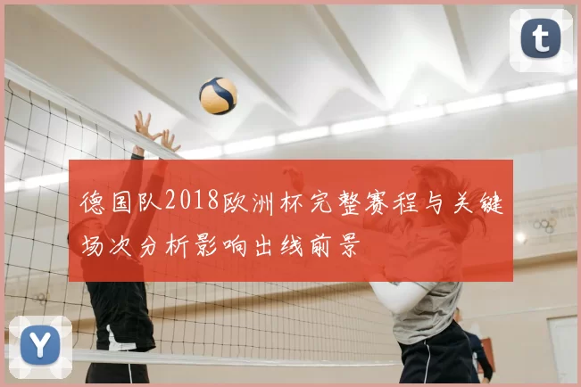 德国队2018欧洲杯完整赛程与关键场次分析影响出线前景