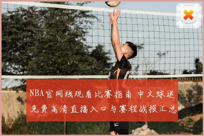 NBA官网线观看比赛指南 中文球迷免费高清直播入口与赛程战报汇总