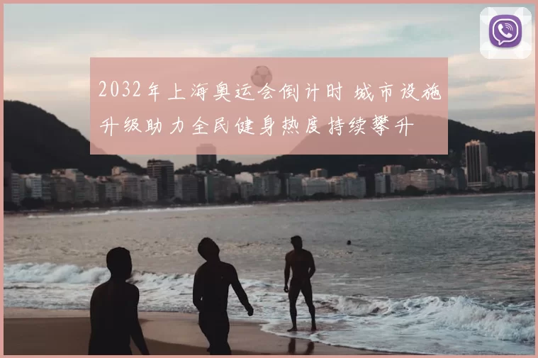 2032年上海奥运会倒计时 城市设施升级助力全民健身热度持续攀升