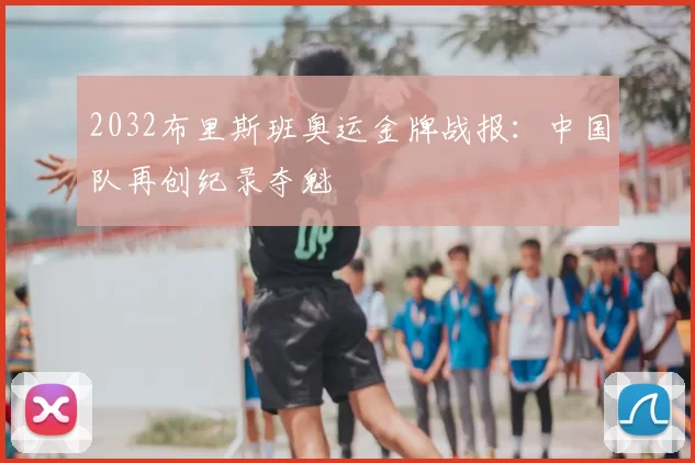 2032布里斯班奥运金牌战报:中国队再创纪录夺魁