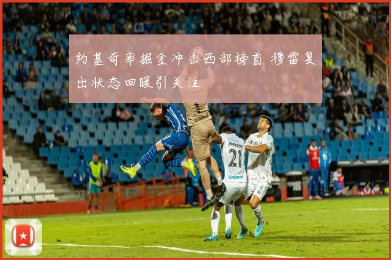 约基奇率掘金冲击西部榜首 穆雷复出状态回暖引关注