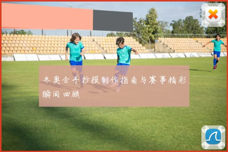 冬奥会手抄报制作指南与赛事精彩瞬间回顾