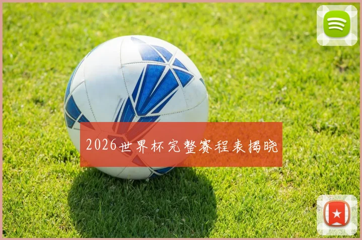 2026世界杯完整赛程表揭晓